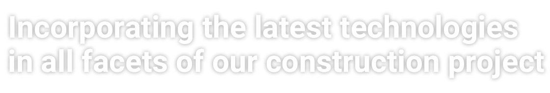 Incorporating the latest technologies in all facets of the construction project